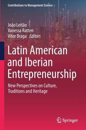 Latin American and Iberian Entrepreneurship: New Perspectives on Culture, Traditions and Heritage de João Leitão