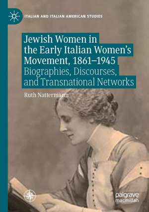 Jewish Women in the Early Italian Women’s Movement, 1861–1945: Biographies, Discourses, and Transnational Networks de Ruth Nattermann