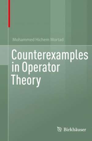 Counterexamples in Operator Theory de Mohammed Hichem Mortad