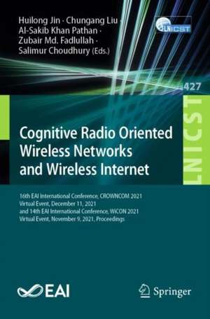 Cognitive Radio Oriented Wireless Networks and Wireless Internet: 16th EAI International Conference, CROWNCOM 2021, Virtual Event, December 11, 2021, and 14th EAI International Conference, WiCON 2021, Virtual Event, November 9, 2021, Proceedings de Huilong Jin