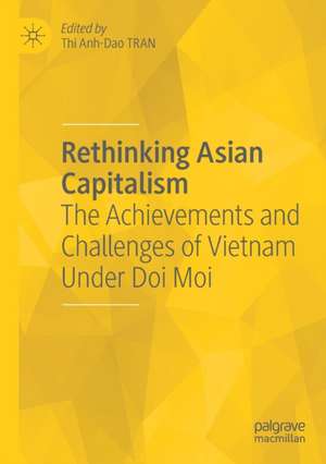 Rethinking Asian Capitalism: The Achievements and Challenges of Vietnam Under Doi Moi de Thi Anh-Dao Tran