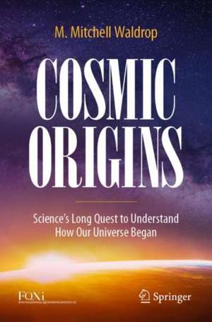 Cosmic Origins: Science’s Long Quest to Understand How Our Universe Began de M. Mitchell Waldrop