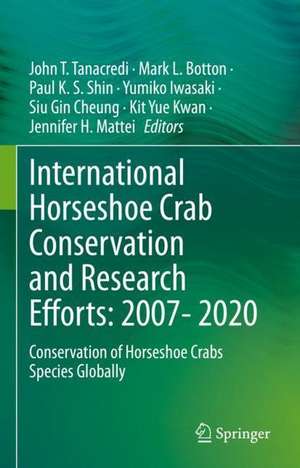 International Horseshoe Crab Conservation and Research Efforts: 2007- 2020: Conservation of Horseshoe Crabs Species Globally de John T. Tanacredi