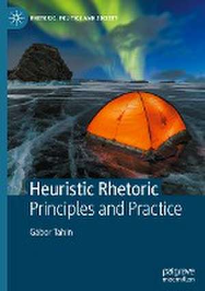 Heuristic Rhetoric: Principles and Practice de Gábor Tahin