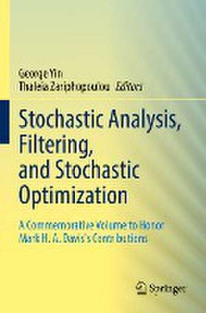 Stochastic Analysis, Filtering, and Stochastic Optimization: A Commemorative Volume to Honor Mark H. A. Davis's Contributions de George Yin