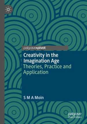 Creativity in the Imagination Age: Theories, Practice and Application de S M A Moin