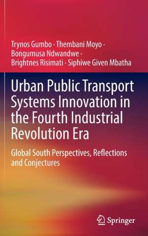 Urban Public Transport Systems Innovation in the Fourth Industrial Revolution Era: Global South Perspectives, Reflections and Conjectures de Trynos Gumbo