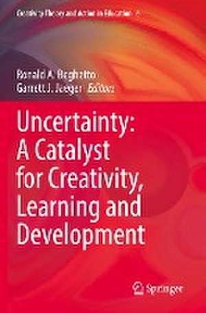 Uncertainty: A Catalyst for Creativity, Learning and Development de Ronald A. Beghetto