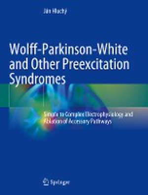 Wolff-Parkinson-White and Other Preexcitation Syndromes: Simple to Complex Electrophysiology and Ablation of Accessory Pathways de Ján Hluchý