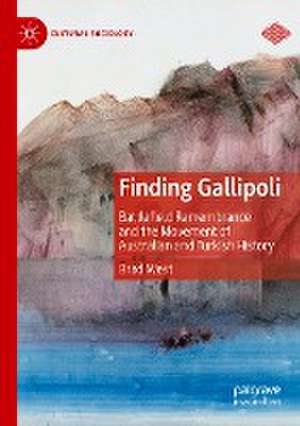 Finding Gallipoli: Battlefield Remembrance and the Movement of Australian and Turkish History de Brad West