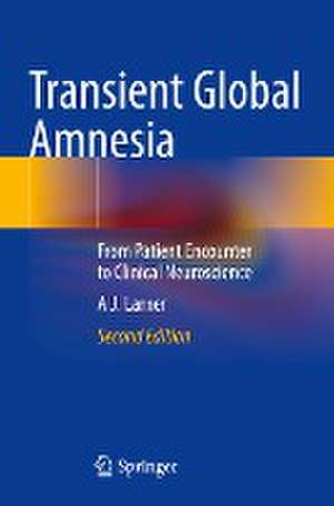 Transient Global Amnesia: From Patient Encounter to Clinical Neuroscience de A. J. Larner