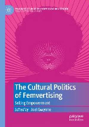 The Cultural Politics of Femvertising: Selling Empowerment de Joel Gwynne