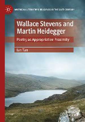 Wallace Stevens and Martin Heidegger: Poetry as Appropriative Proximity de Ian Tan