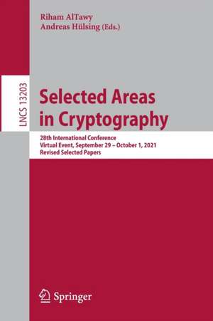 Selected Areas in Cryptography: 28th International Conference, Virtual Event, September 29 – October 1, 2021, Revised Selected Papers de Riham AlTawy