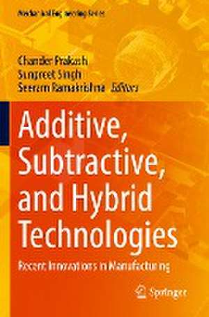 Additive, Subtractive, and Hybrid Technologies: Recent Innovations in Manufacturing de Chander Prakash