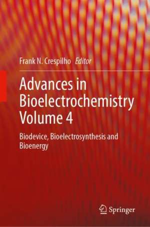 Advances in Bioelectrochemistry Volume 4: Biodevice, Bioelectrosynthesis and Bioenergy de Frank N. Crespilho