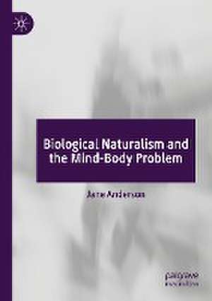 Biological Naturalism and the Mind-Body Problem de Jane Anderson