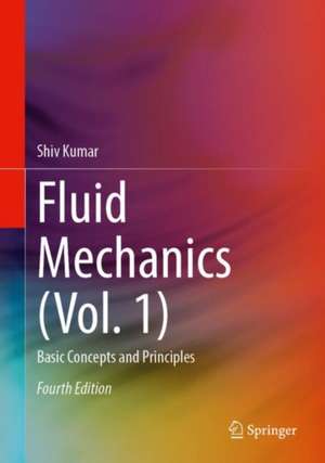 Fluid Mechanics (Vol. 1): Basic Concepts and Principles de Shiv Kumar