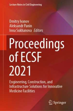 Proceedings of ECSF 2021: Engineering, Construction, and Infrastructure Solutions for Innovative Medicine Facilities de Dmitry Ivanov