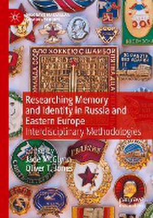 Researching Memory and Identity in Russia and Eastern Europe: Interdisciplinary Methodologies de Jade McGlynn