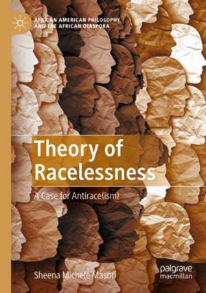 Theory of Racelessness: A Case for Antirace(ism) de Sheena Michele Mason