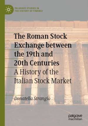 The Roman Stock Exchange between the 19th and 20th Centuries: A History of the Italian Stock Market de Donatella Strangio