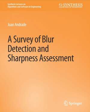 A Survey of Blur Detection and Sharpness Assessment Methods de Juan Andrade