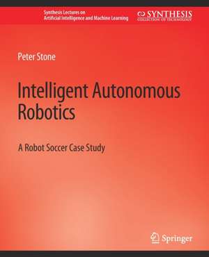 Intelligent Autonomous Robotics: A Robot Soccer Case Study de Peter Stone