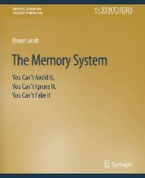 The Memory System: You Can't Avoid It, You Can't Ignore It, You Can't Fake It de Bruce Jacob