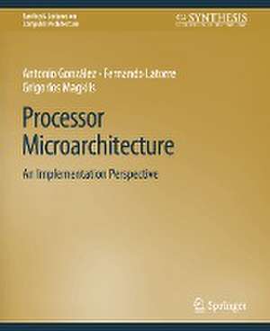 Processor Microarchitecture: An Implementation Perspective de Antonio Gonzalez