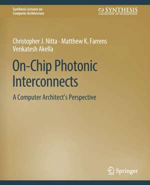 On-Chip Photonic Interconnects: A Computer Architect's Perspective de Christopher J. Nitta