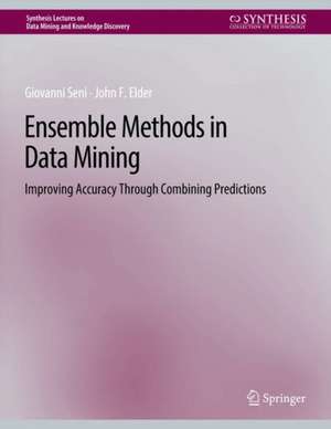 Ensemble Methods in Data Mining: Improving Accuracy Through Combining Predictions de Giovanni Seni