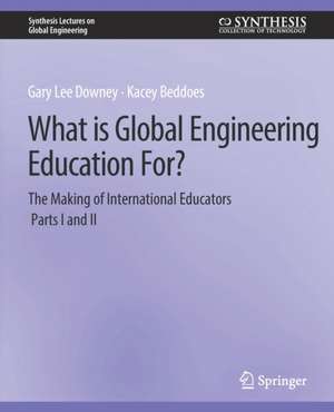 What is Global Engineering Education For? The Making of International Educators, Part I & II de Gary Downey