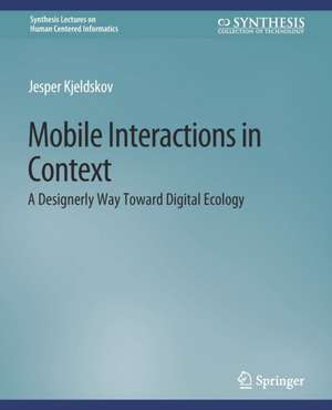 Mobile Interactions in Context: A Designerly Way Toward Digital Ecology de Jesper Kjeldskov