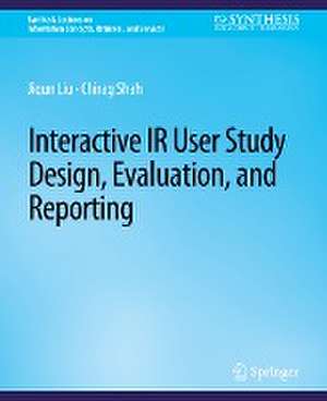 Interactive IR User Study Design, Evaluation, and Reporting de Jiqun Liu