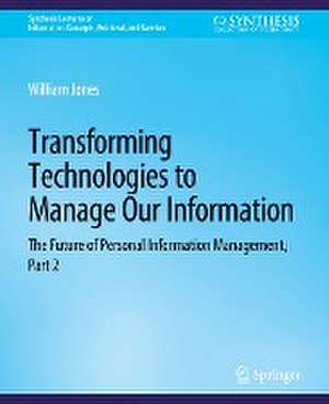 Transforming Technologies to Manage Our Information: The Future of Personal Information Management, Part 2 de William Jones