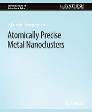 Atomically Precise Metal Nanoclusters de Zhikun Wu