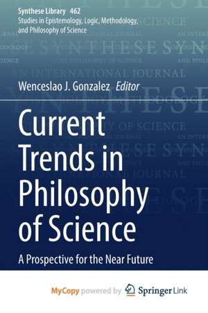 Current Trends in Philosophy of Science: A Prospective for the Near Future de Wenceslao J. Gonzalez