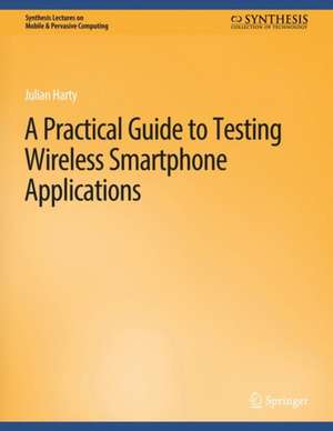 A Practical Guide to Testing Wireless Smartphone Applications de Julian Harty