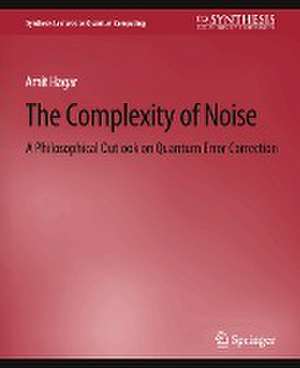 The Complexity of Noise: A Philosophical Outlook on Quantum Error Correction de Amit Hagar