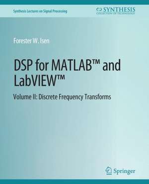 DSP for MATLAB™ and LabVIEW™ II: Discrete Frequency Transforms de Forester W. Isen