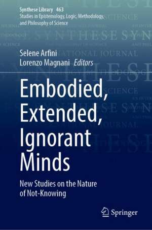 Embodied, Extended, Ignorant Minds: New Studies on the Nature of Not-Knowing de Selene Arfini