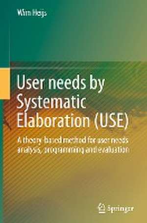 User needs by Systematic Elaboration (USE): A theory-based method for user needs analysis, programming and evaluation de Wim Heijs