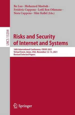 Risks and Security of Internet and Systems: 16th International Conference, CRiSIS 2021, Virtual Event, Ames, USA, November 12–13, 2021, Revised Selected Papers de Bo Luo