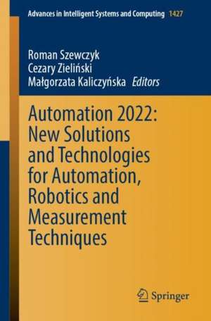 Automation 2022: New Solutions and Technologies for Automation, Robotics and Measurement Techniques de Roman Szewczyk