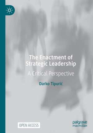 The Enactment of Strategic Leadership: A Critical Perspective de Darko Tipurić