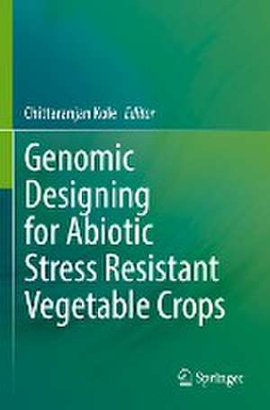 Genomic Designing for Abiotic Stress Resistant Vegetable Crops de Chittaranjan Kole