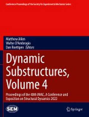 Dynamic Substructures, Volume 4: Proceedings of the 40th IMAC, A Conference and Exposition on Structural Dynamics 2022 de Matthew Allen