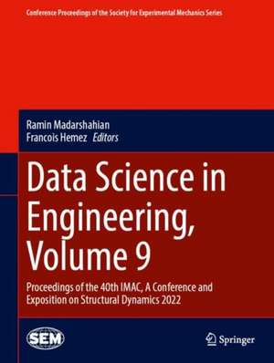 Data Science in Engineering, Volume 9: Proceedings of the 40th IMAC, A Conference and Exposition on Structural Dynamics 2022 de Ramin Madarshahian