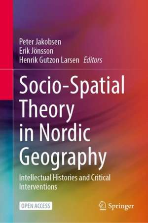 Socio-Spatial Theory in Nordic Geography: Intellectual Histories and Critical Interventions de Peter Jakobsen